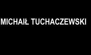 Read more about the article Bohater Dramatu – MICHAIŁ TUCHACZEWSKI | Blog Patriotyczny