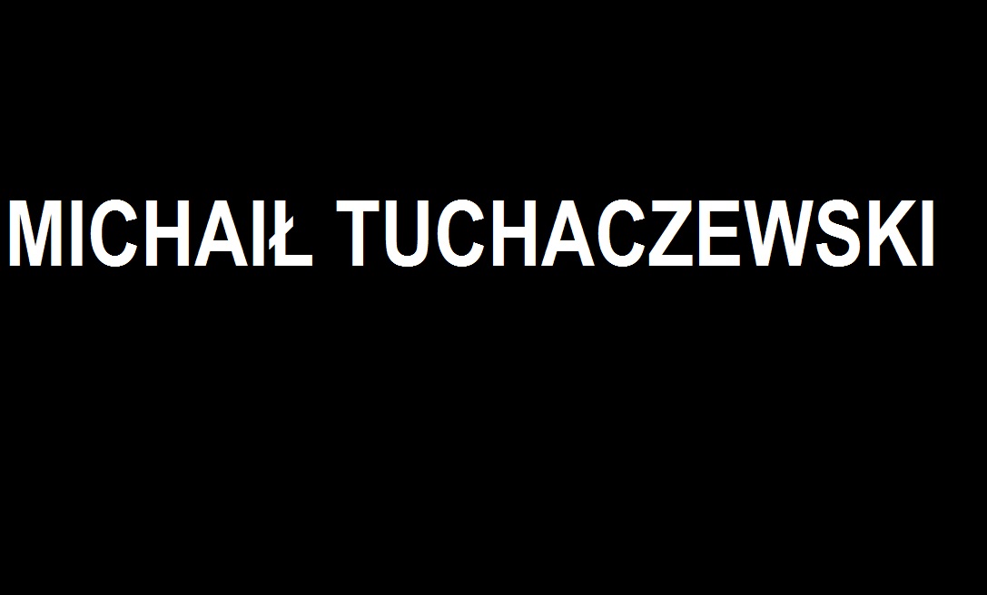You are currently viewing Bohater Dramatu – MICHAIŁ TUCHACZEWSKI | Blog Patriotyczny