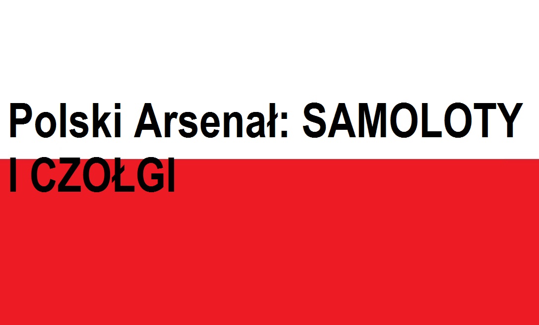 You are currently viewing Polski Arsenał: SAMOLOTY I&nbsp;CZOŁGI  | Blog Patriotyczny