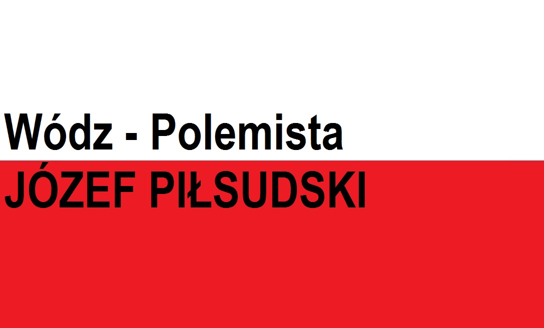 You are currently viewing Wódz – Polemista – JÓZEF PIŁSUDSKI | Blog Patriotyczny
