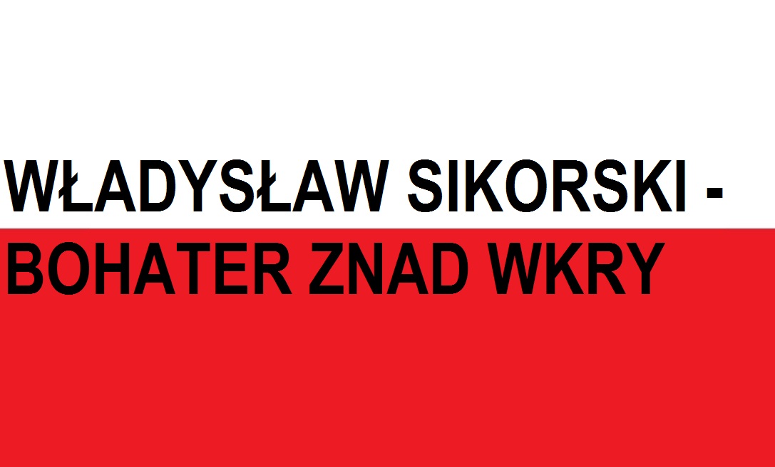 You are currently viewing WŁADYSŁAW SIKORSKI – BOHATER ZNAD WKRY | Blog Patriotyczny