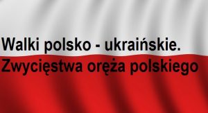 Read more about the article Walki polsko – ukraińskie. Zwycięstwa oręża polskiego | Blog Historyczny v Patriotyczny