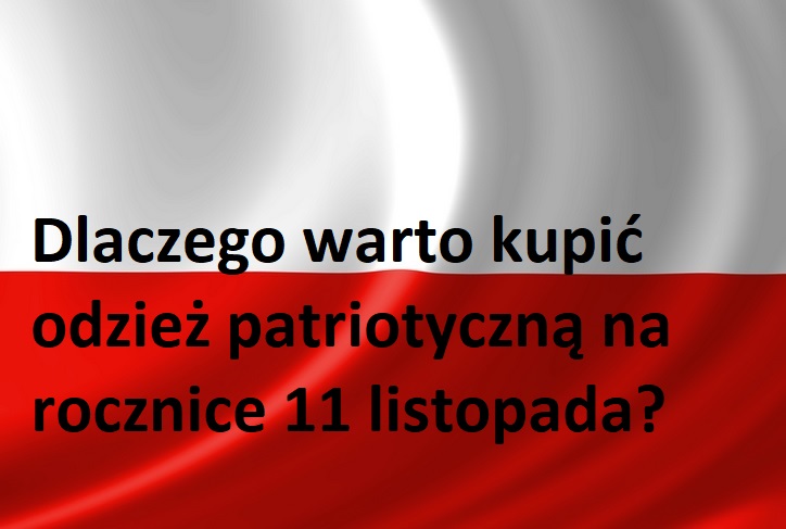 You are currently viewing Dlaczego warto kupić odzież patriotyczną na&nbsp;rocznice 11 listopada?